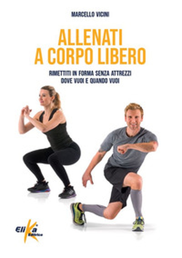 Allenati a corpo libero. Rimettiti in forma senza attrezzi dove vuoi e quando vuoi - Librerie.coop Allenati a corpo libero. Rimettiti in forma senza attrezzi dove vuoi e quando vuoi - Librerie.coop
