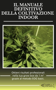 Il manuale definitivo della coltivazione indoor. Ottieni risultati professionali nella tua grow box da 1 metro quadro grazie al metodo EOG basic - Librerie.coop