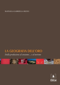 La geografia dell'oro. Dalla produzione al consumo... e al turismo - Librerie.coop