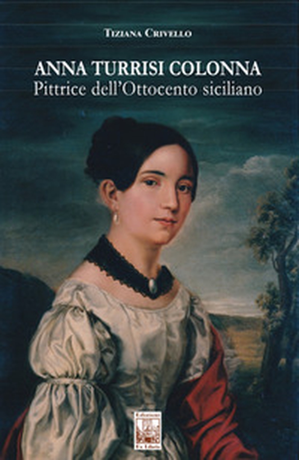 Anna Turrisi Colonna. Pittrice dell'Ottocento siciliano - Librerie.coop Anna Turrisi Colonna. Pittrice dell'Ottocento siciliano - Librerie.coop