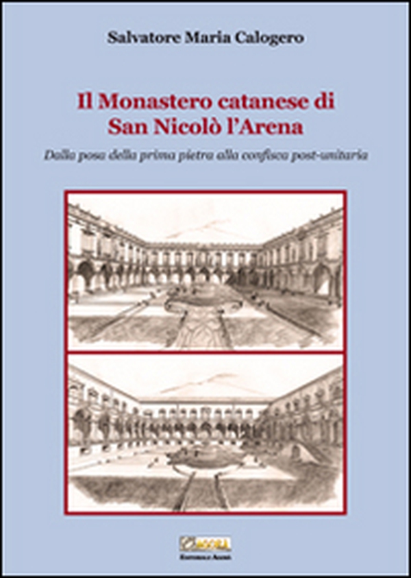 Il monastero catanese di San Nicolò l'Arena. Dalla posa della prima pietra alla confisca post-unitaria - Librerie.coop Il monastero catanese di San Nicolò l'Arena. Dalla posa della prima pietra alla confisca post-unitaria - Librerie.coop