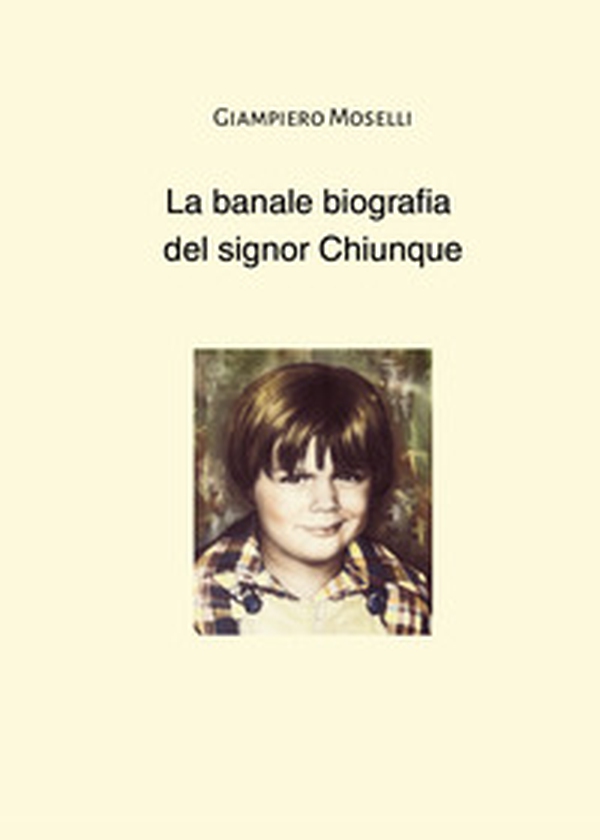 La banale biografia del signor Chiunque - Librerie.coop