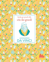 Guide per piccoli alle vite dei grandi. Leonardo da Vinci - Librerie.coop