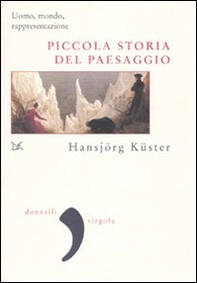 Piccola storia del paesaggio. Uomo, mondo, rappresentazione - Librerie.coop