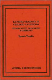 Prima orazione di Giuliano a Costanzo. Introduzione, testo, traduzione, commento - Librerie.coop
