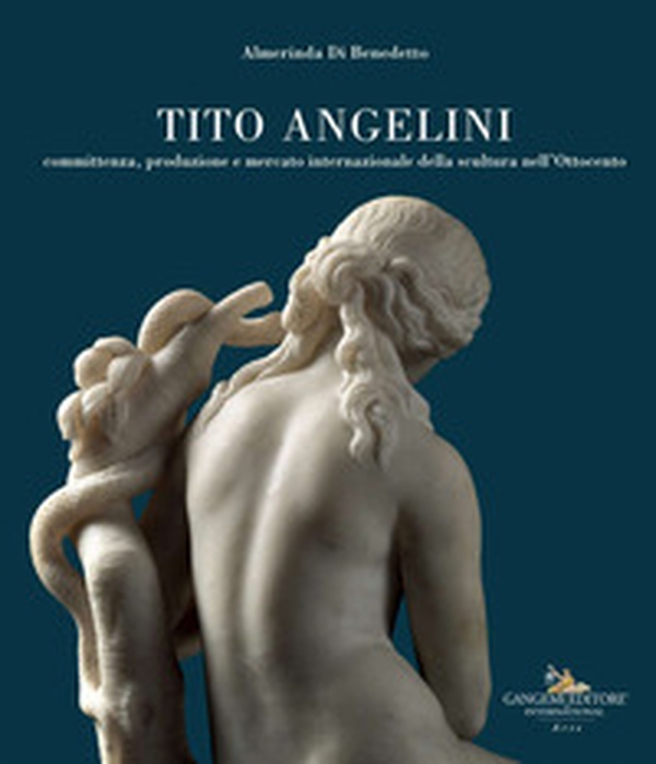 Tito Angelini. Committenza, produzione e mercato internazionale della scultura nell'Ottocento - Librerie.coop Tito Angelini. Committenza, produzione e mercato internazionale della scultura nell'Ottocento - Librerie.coop