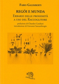 Regöi e munda. Erbario delle prossimità a uso del raccoglitore - Librerie.coop