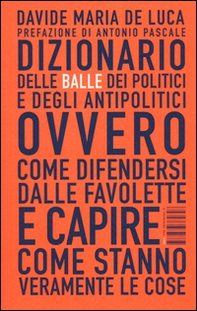 Dizionario delle balle dei politici e degli antipolitici ovvero come difendersi dalle favolette e capire come stanno veramente le cose - Librerie.coop