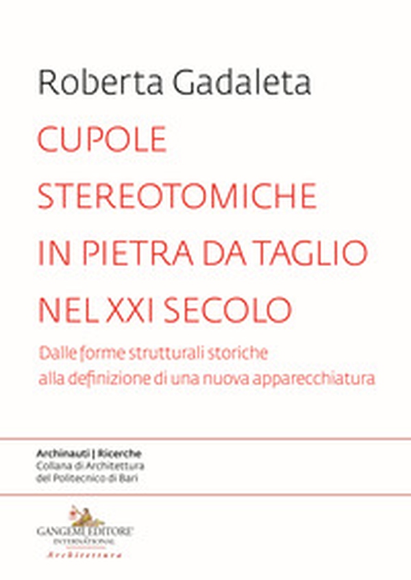 Cupole stereotomiche in pietra da taglio nel XXI secolo. Dalle forme strutturali storiche alla definizione di una nuova apparecchiatura - Librerie.coop Cupole stereotomiche in pietra da taglio nel XXI secolo. Dalle forme strutturali storiche alla definizione di una nuova apparecchiatura - Librerie.coop