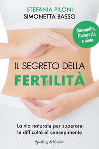 Il segreto della fertilità. La via naturale per superare le difficoltà al concepimento - Librerie.coop