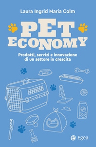 Pet economy. Prodotti, servizi e innovazione di un settore in crescita - Librerie.coop