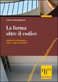 La forma oltre il codice. Ambiente architettonico, teoria, rappresentazione - Librerie.coop