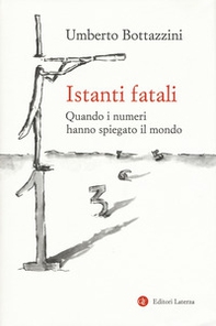 Istanti fatali. Quando i numeri hanno spiegato il mondo - Librerie.coop