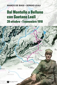 Dal Montello a Belluno con Gaetano Leali. 28 ottobre - 1 novembre 1918 - Librerie.coop