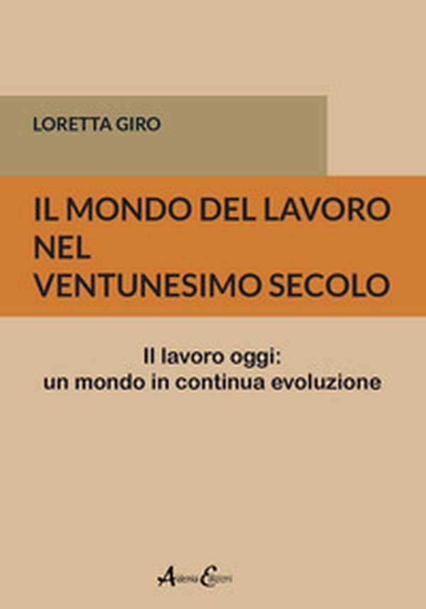 Il mondo del lavoro nel ventunesimo secolo. Il lavoro oggi: un mondo in continua evoluzione - Librerie.coop Il mondo del lavoro nel ventunesimo secolo. Il lavoro oggi: un mondo in continua evoluzione - Librerie.coop