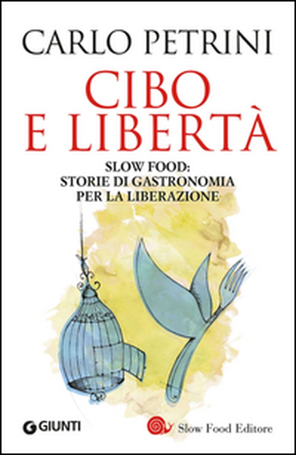 Cibo e libertà. Slow Food: storie di gastronomia per la liberazione - Librerie.coop Cibo e libertà. Slow Food: storie di gastronomia per la liberazione - Librerie.coop