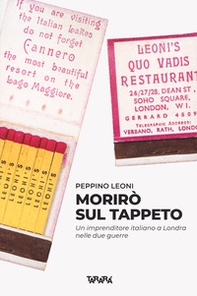 Morirò sul tappeto. Un imprenditore italiano a Londra nelle due guerre - Librerie.coop