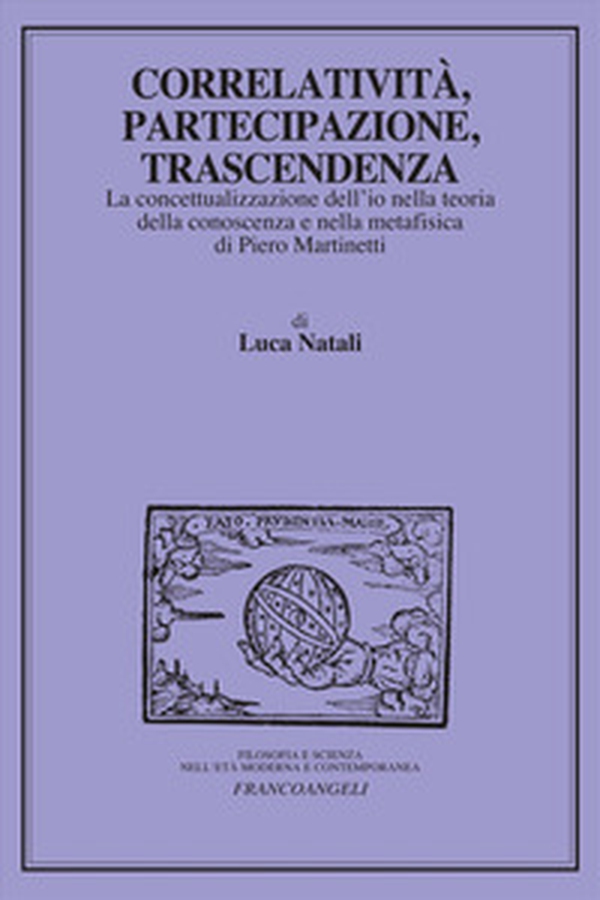 Correlatività, partecipazione, trascendenza. La concettualizzazione dell'io nella teoria della conoscenza e nella metafisica di Piero Martinetti - Librerie.coop