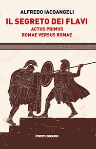 Il segreto dei Flavi. Actus primus. Romae versus Romae - Librerie.coop