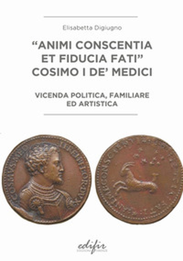 «Animi conscentia et fiducia fati» Cosimo I de' Medici. Vicenda politica, familiare e artistica - Librerie.coop «Animi conscentia et fiducia fati» Cosimo I de' Medici. Vicenda politica, familiare e artistica - Librerie.coop