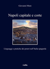 Napoli capitale e corte. Linguaggi e pratiche dei poteri nell'Italia spagnola - Librerie.coop