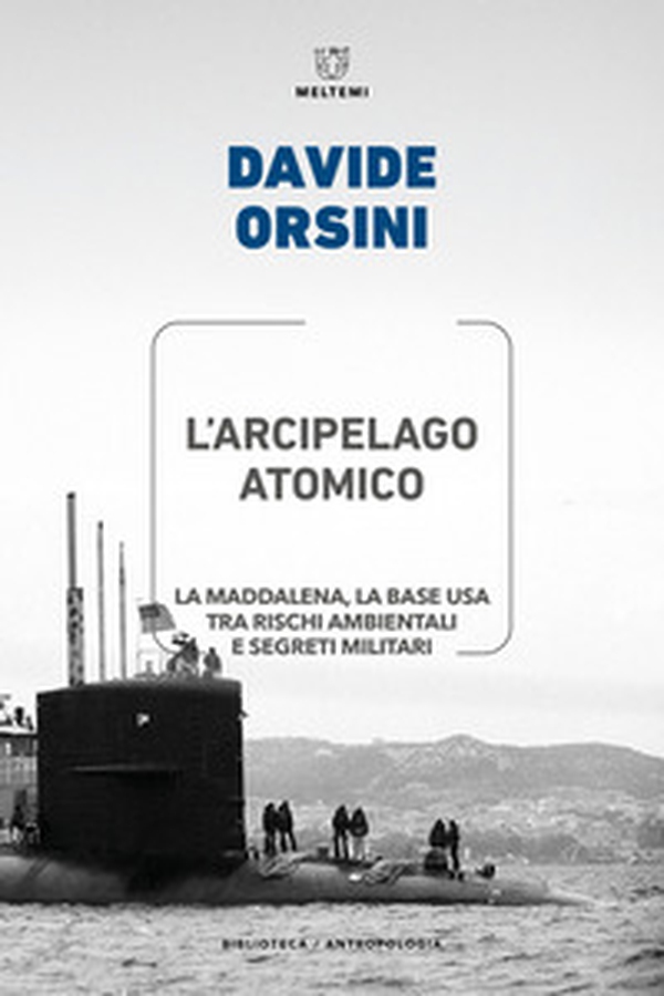 L'arcipelago atomico. La Maddalena, la base USA tra rischi ambientali e segreti militari - Librerie.coop