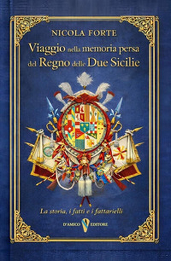 Viaggio nella memoria persa del Regno delle Due Sicilie. La storia, i fatti, i fattarielli - Librerie.coop