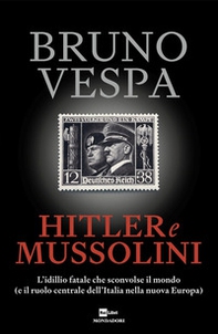 Hitler e Mussolini. L'idillio fatale che sconvolse il mondo (e il ruolo centrale dell'Italia nella nuova Europa) - Librerie.coop