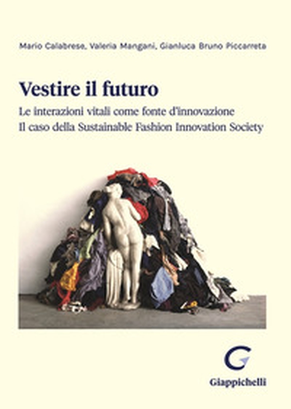 Vestire il futuro. Le interazioni vitali come fonte d'innovazione. Il caso della Sustainable Fashion Innovation Society - Librerie.coop Vestire il futuro. Le interazioni vitali come fonte d'innovazione. Il caso della Sustainable Fashion Innovation Society - Librerie.coop