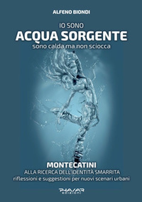 Io sono acqua sorgente. Sono calda ma non sciocca. Montecatini, alla ricerca dell'identità smarrita. Riflessioni e suggestioni per nuovi scenari urbani - Librerie.coop Io sono acqua sorgente. Sono calda ma non sciocca. Montecatini, alla ricerca dell'identità smarrita. Riflessioni e suggestioni per nuovi scenari urbani - Librerie.coop