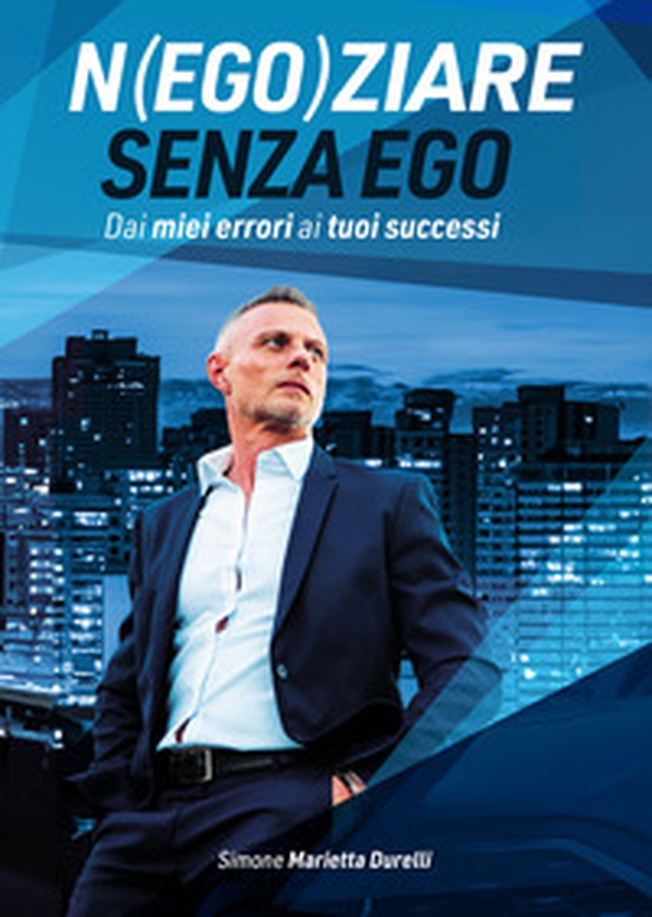 Negoziare senza ego. Dai miei errori ai tuoi successi - Librerie.coop Negoziare senza ego. Dai miei errori ai tuoi successi - Librerie.coop