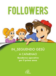 Followers. In_seguendo Gesù a Cafarnao. Quaderno operativo per il primo anno - Librerie.coop