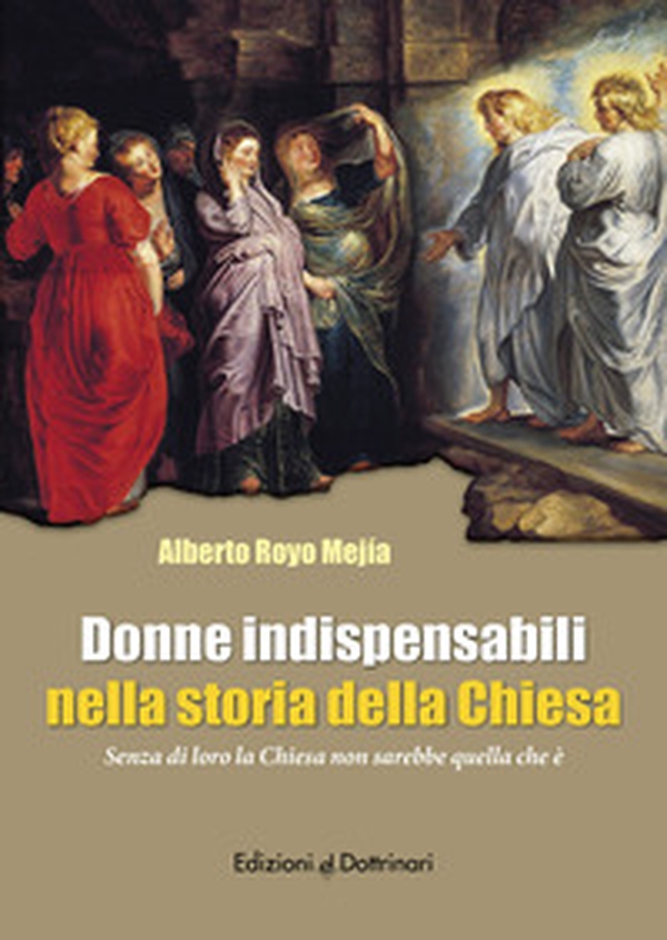 Donne indispensabili nella storia della Chiesa. Senza di loro la Chiesa non sarebbe quella che è - Librerie.coop