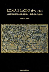 Roma e Lazio 1870-1945. La costruzione della capitale e della sua regione - Librerie.coop Roma e Lazio 1870-1945. La costruzione della capitale e della sua regione - Librerie.coop