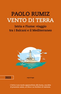 Vento di terra. Istria e Fiume: viaggio tra i Balcani e il Mediterraneo - Librerie.coop