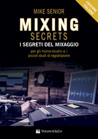 Mixing secrets. I segreti del mixaggio per gli home-studio e i piccoli studi di registrazione - Librerie.coop
