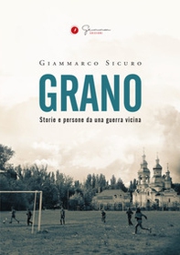 Grano. Storie e persone da una guerra vicina - Librerie.coop