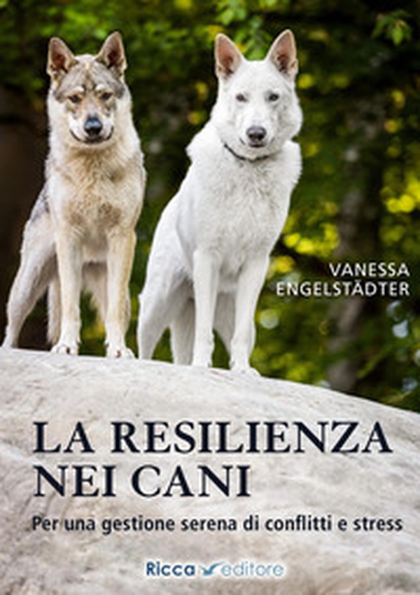 La resilienza nei cani. Per una gestione serena di conflitti e stress - Librerie.coop