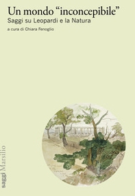 Un mondo «inconcepibile». Saggi su Leopardi e la Natura - Librerie.coop