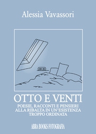 Otto e venti. Poesie, racconti e pensieri alla ribalta in un'esistenza troppo ordinata - Librerie.coop Otto e venti. Poesie, racconti e pensieri alla ribalta in un'esistenza troppo ordinata - Librerie.coop