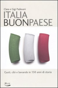 Italia buon paese. Gusti, cibi e bevande in 150 anni di storia - Librerie.coop Italia buon paese. Gusti, cibi e bevande in 150 anni di storia - Librerie.coop