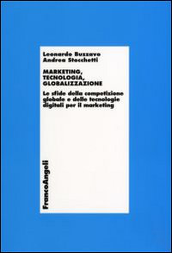Marketing, tecnologia e globalizzazione. Le sfide della competizione globale e delle tecnologie digitali per il marketing - Librerie.coop