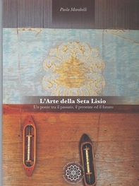 L'arte della seta Lisio. Un ponte tra il passato, il presente ed il futuro. Ediz. italiana e inglese - Librerie.coop L'arte della seta Lisio. Un ponte tra il passato, il presente ed il futuro. Ediz. italiana e inglese - Librerie.coop