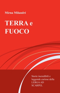 Terra e fuoco. Storie incredibili e leggende curiose della Lerga ad Scarpel - Librerie.coop