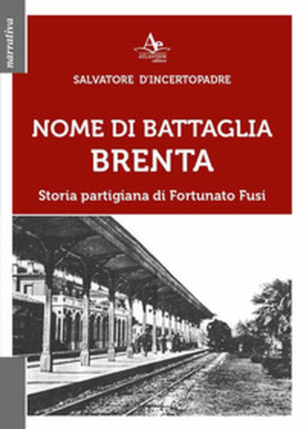 Nome di battaglia Brenta. Storia partigiana di Fortunato Fusi - Librerie.coop Nome di battaglia Brenta. Storia partigiana di Fortunato Fusi - Librerie.coop