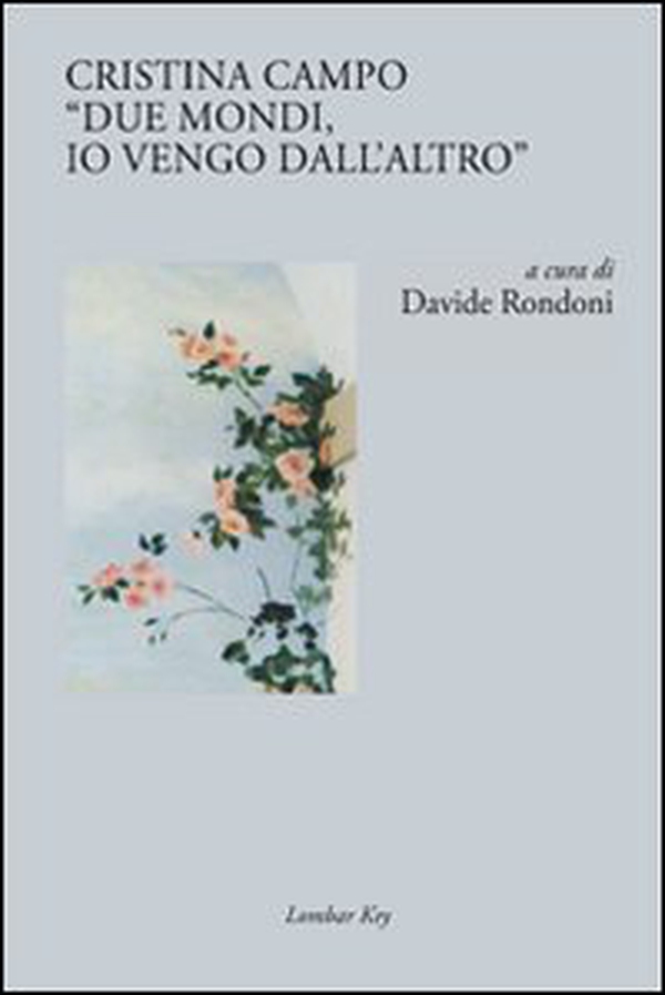 Cristina Campo. «Due mondi, io vengo dall'altro» - Librerie.coop Cristina Campo. «Due mondi, io vengo dall'altro» - Librerie.coop