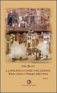 La politica come vocazione. Il bene comune e l'impegno della Chiesa - Librerie.coop