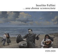 Insolito Fellini... una donna sconosciuta. 1920-2020 - Librerie.coop
