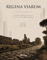 Regina Viarum. Figure e interpunzioni lungo la Via Appia Latina - Librerie.coop