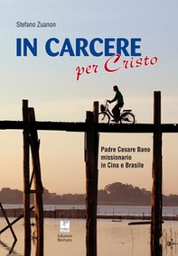 In carcere per Cristo. Padre Cesare Bano missionario in Cina e Brasile - Librerie.coop